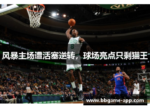 风暴主场遭活塞逆转，球场亮点只剩猫王